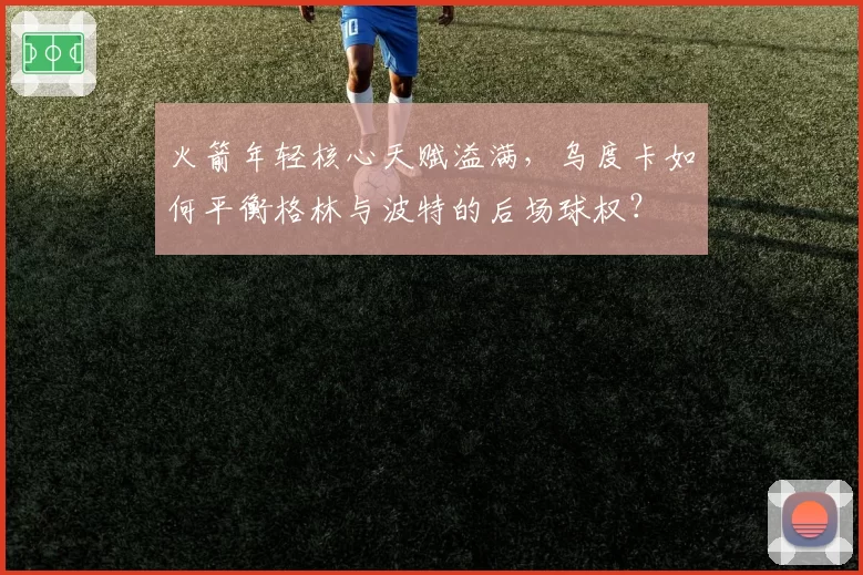 火箭年轻核心天赋溢满,乌度卡如何平衡格林与波特的后场球权?