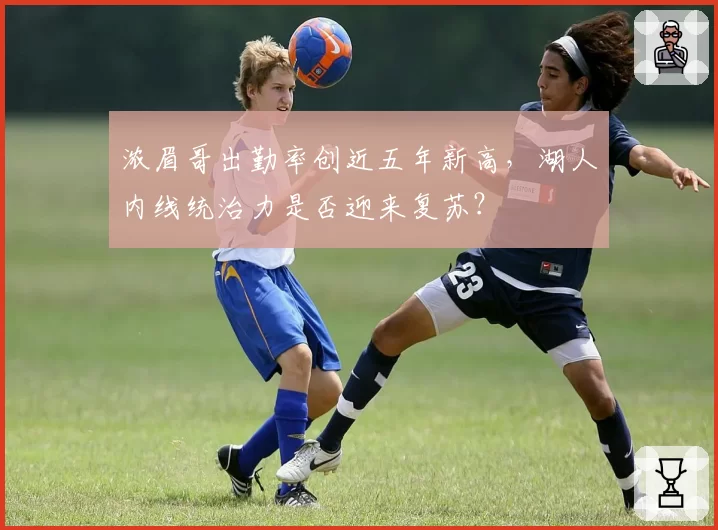 浓眉哥出勤率创近五年新高，湖人内线统治力是否迎来复苏？