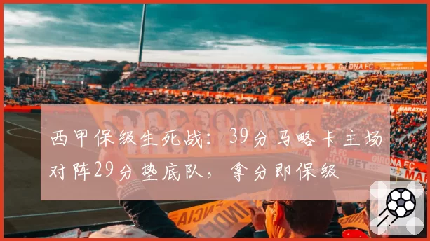 西甲保级生死战：39分马略卡主场对阵29分垫底队，拿分即保级
